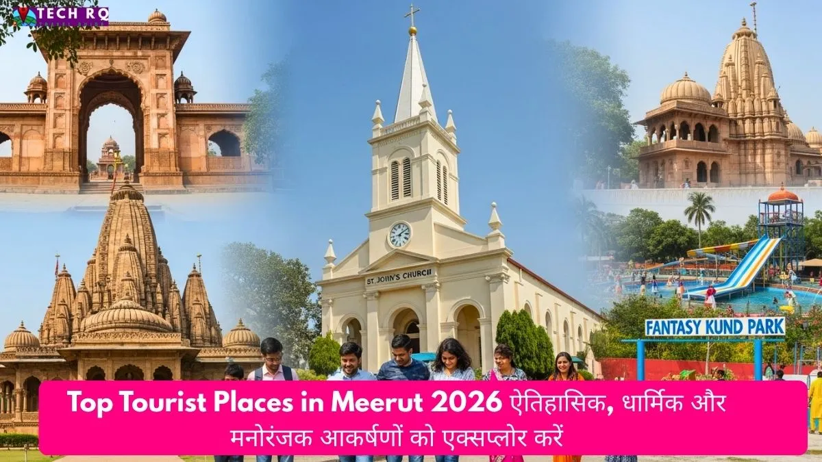 Top Tourist Places in Meerut 2026 ऐतिहासिक, धार्मिक और मनोरंजक आकर्षणों को एक्सप्लोर करें